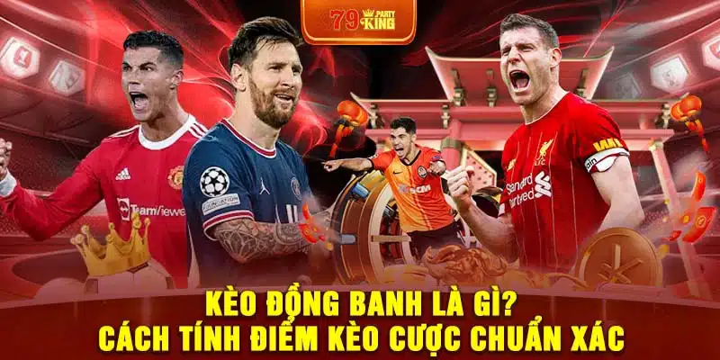 kèo đồng banh 79king party