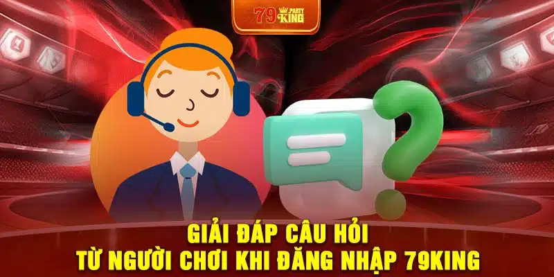 Giải đáp câu hỏi từ người chơi khi đăng nhập 79King