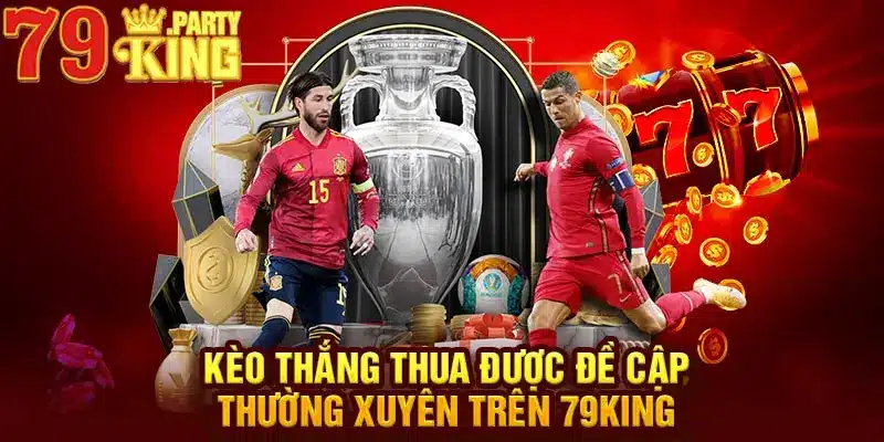 Kèo thắng thua được đề cập thường xuyên trên 79King