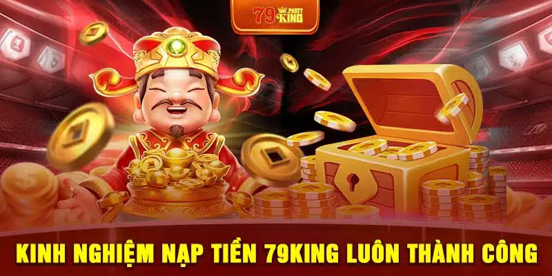 Kinh nghiệm nạp tiền 79King luôn thành công