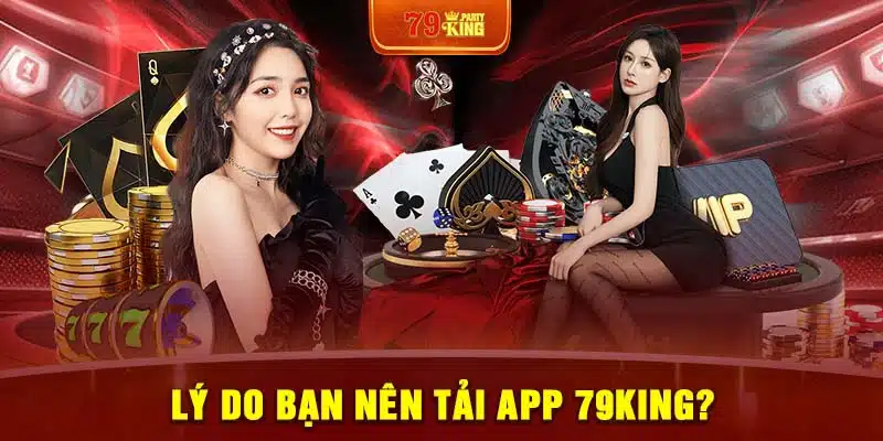 Lý do bạn nên tải app 79King?