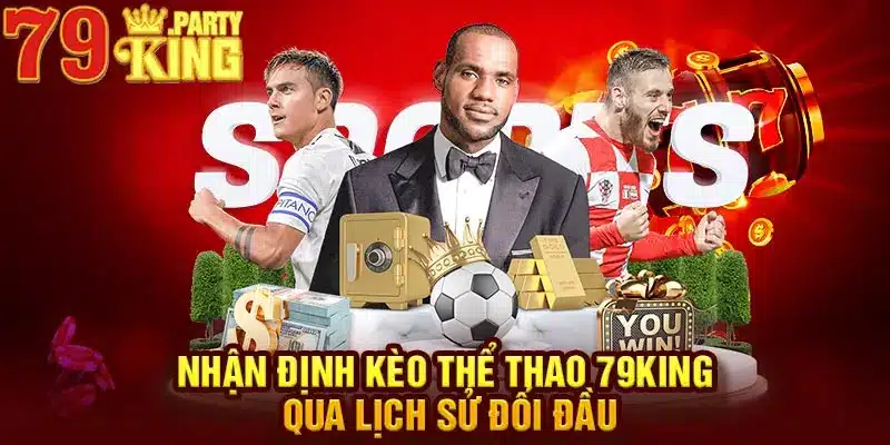 Nhận định kèo thể thao 79King qua lịch sử đối đầu 