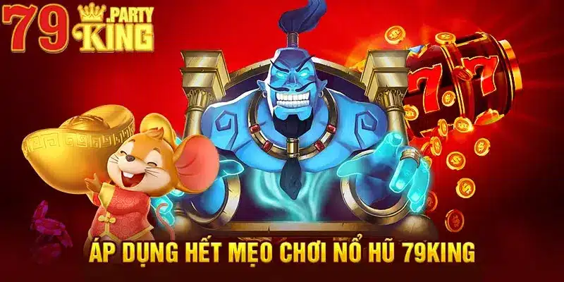 Áp dụng hết mẹo chơi nổ hũ 79King