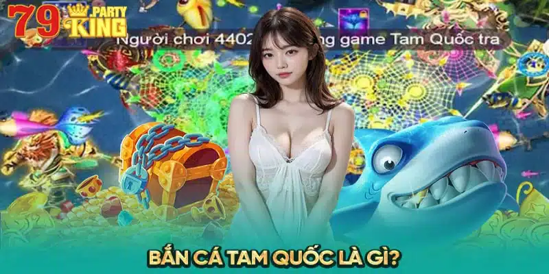 Bắn Cá Tam Quốc là gì?