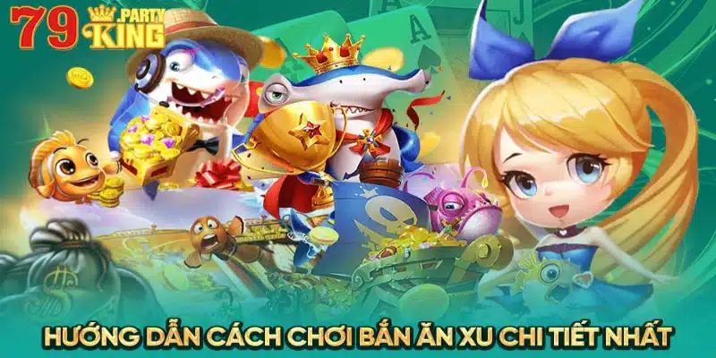 Hướng dẫn cách chơi bắn ăn xu chi tiết nhất