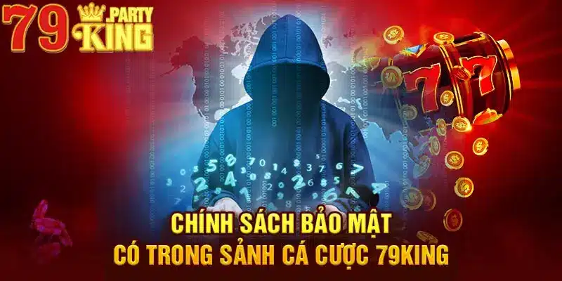 Chính sách bảo mật có trong sảnh cá cược 79King