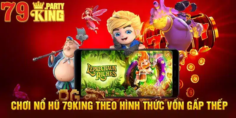 Chơi nổ hũ theo hình thức vốn gấp thếp 