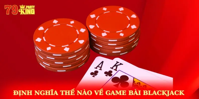 Định nghĩa thế nào về game bài Blackjack