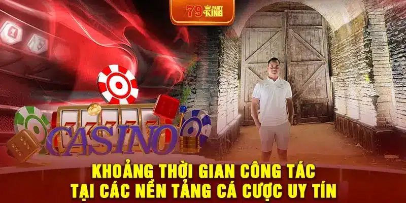 Khoảng thời gian công tác tại các nền tảng cá cược uy tín