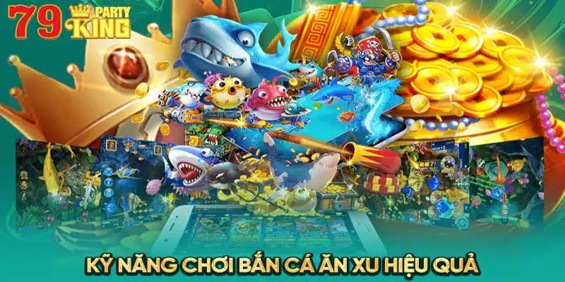 Kỹ năng chơi bắn cá ăn xu hiệu quả