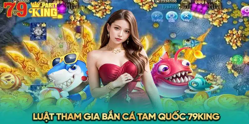 Luật tham gia Bắn Cá Tam Quốc 79King