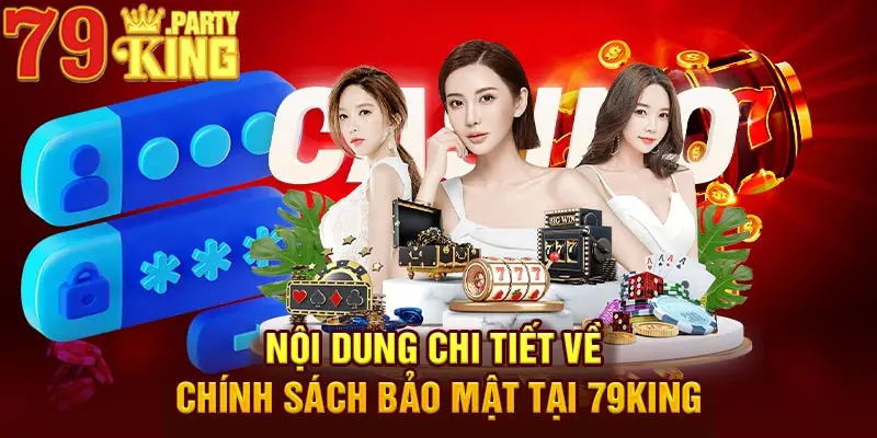 Nội dung chi tiết về chính sách bảo mật tại 79KING