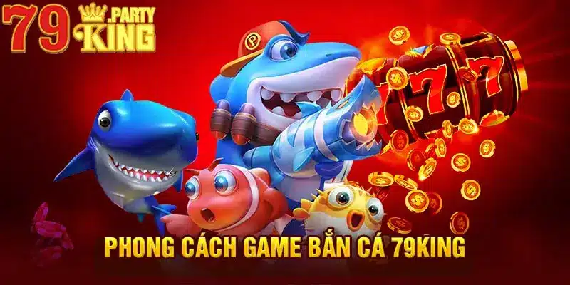 Phong cách game bắn cá 79King