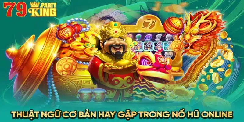 Thuật ngữ cơ bản hay gặp trong nổ hũ online