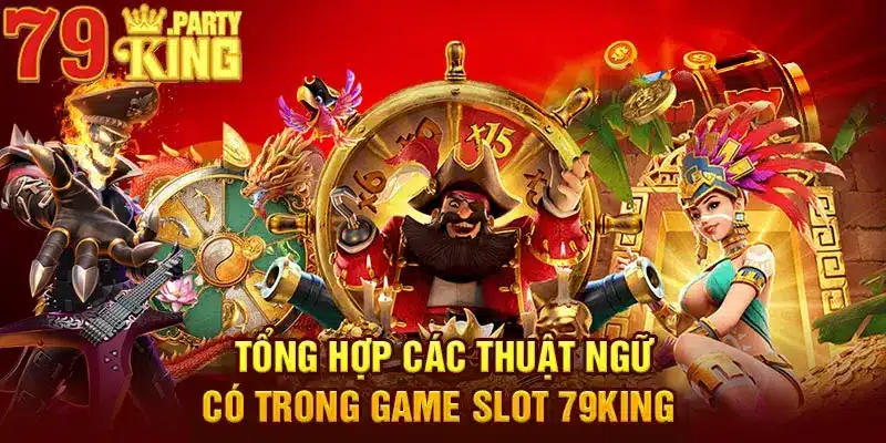 Tổng hợp các thuật ngữ có trong game slot 79King 